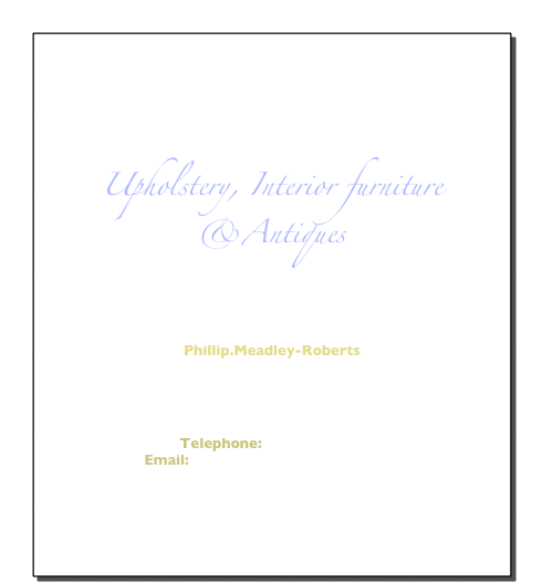 

Upholstery, Interior furniture &Antiques


Phillip.Meadley-Roberts



 Telephone: 07815 663 664                                                                                                              Email: Info@pmrrestorations.co.uk



